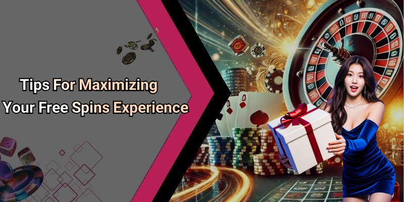 Tips For Maximizing Your Free Spins Experience