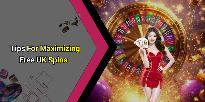 Tips For Maximizing Free UK Spins