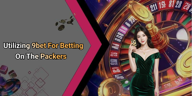 Utilizing 9bet For Betting On The Packers