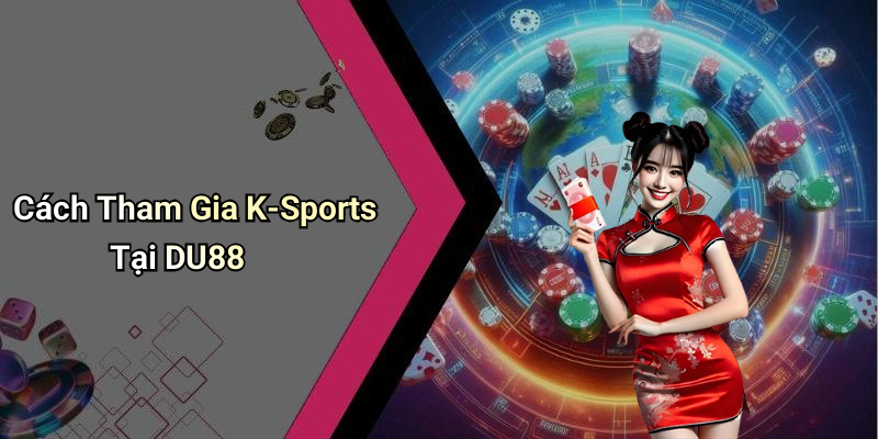 Cách Tham Gia K-Sports Tại DU88