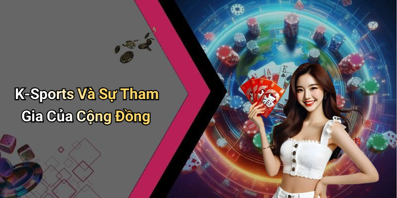 K-Sports Và Sự Tham Gia Của Cộng Đồng