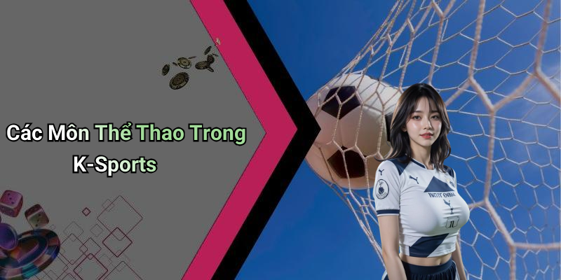 Các Môn Thể Thao Trong K-Sports