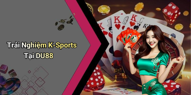 Trải Nghiệm K-Sports Tại DU88