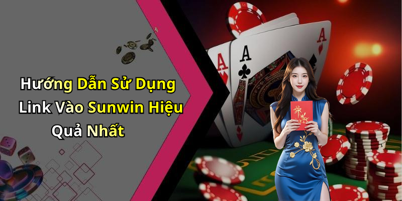 Hướng Dẫn Sử Dụng Link Vào Sunwin Hiệu Quả Nhất