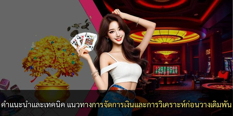 คำแนะนำและเทคนิค แนวทางการจัดการเงินและการวิเคราะห์ก่อนวางเดิมพัน