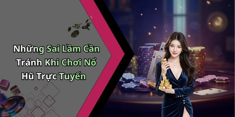 Những Sai Lầm Cần Tránh Khi Chơi Nổ Hũ Trực Tuyến