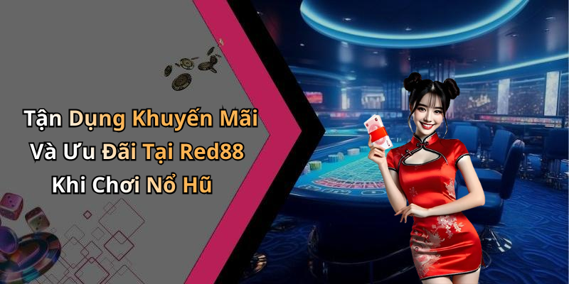 Tận Dụng Khuyến Mãi Và Ưu Đãi Tại Red88 Khi Chơi Nổ Hũ