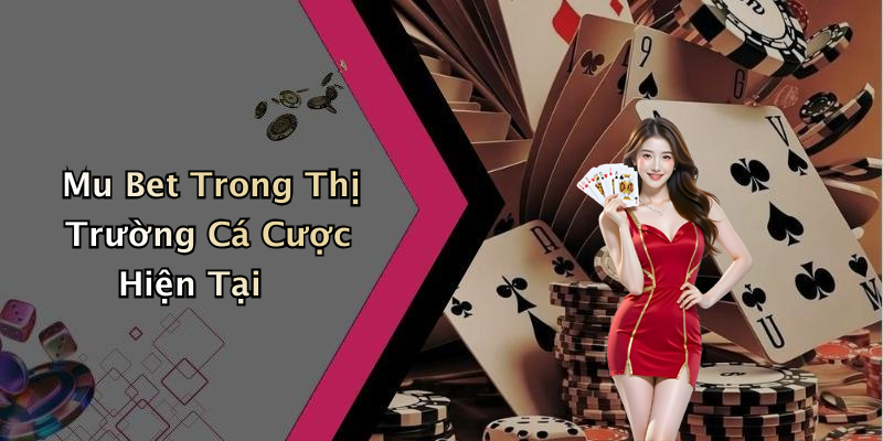 Mu Bet Trong Thị Trường Cá Cược Hiện Tại