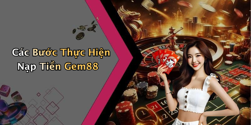 Các Bước Thực Hiện Nạp Tiền Gem88