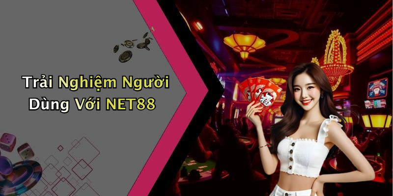Trải Nghiệm Người Dùng Với NET88