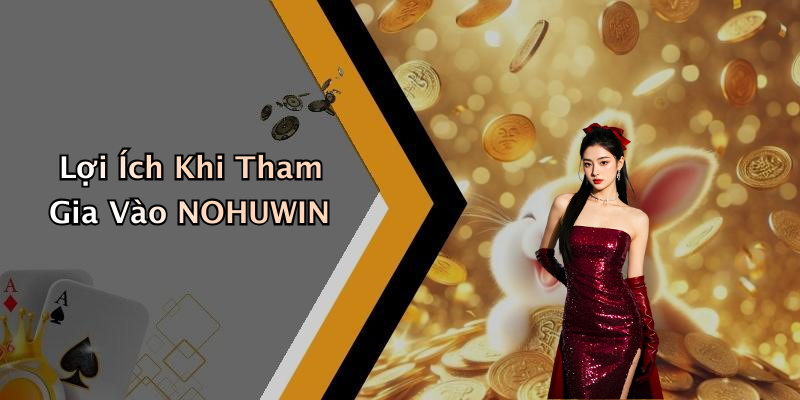 Lợi Ích Khi Tham Gia Vào NOHUWIN