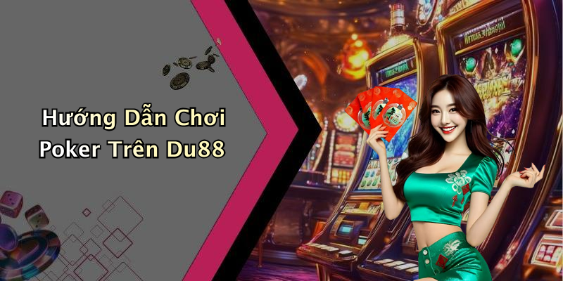 Hướng Dẫn Chơi Poker Trên Du88
