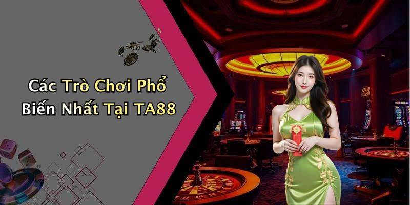 Các Trò Chơi Phổ Biến Nhất Tại TA88