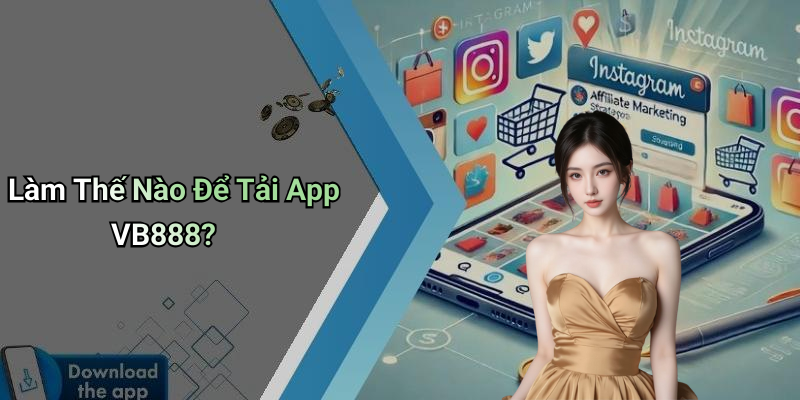 Làm Thế Nào Để Tải App VB888?