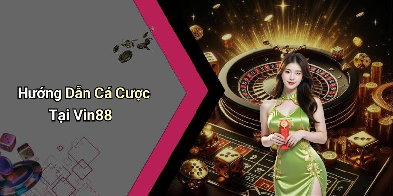 Hướng Dẫn Cá Cược Tại Vin88
