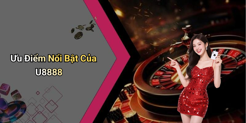 Ưu Điểm Nổi Bật Của U8888